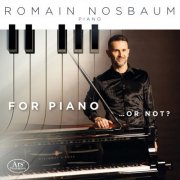 Romain Nosbaum - For Piano ... Or Not? (2025) [Hi-Res]