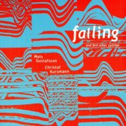 Mats Gustafsson & Christof Kurzmann - Falling And 5 Other Failings (2016)