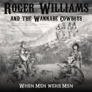 Roger Williams And The Wannabe Cowboys - When Men Were Men (2020)