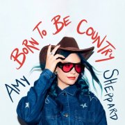 Amy Sheppard - Born To Be Country (2025) [Hi-Res]