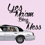 Yes Ma'am – Bless This Mess (2015)