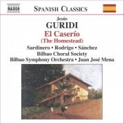 Vicente Sardinero, Ana Rodrigo, Emilio Sánchez, Bilbao Choral Society, Bilbao Symphony Orchestra, Juan José Mena - Guridi: El Caserio (The Homestead) (2006) [Hi-Res]