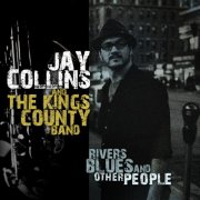 Jay Collins and the Kings County Band - Rivers, Blues, and Other People (2012)