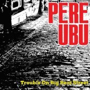 Pere Ubu - Trouble On Big Beat Street (2023) {CD Edition}