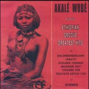 Akale Wube - Ethiopian Groove Greatest Hits (2009)