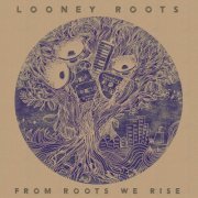 Looney Roots - From Roots We Rise (2017) [Hi-Res]