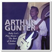 Arthur Gunter - Baby Let's Play House: The Best of Arthur Gunter (1995)