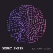 Henry Smith - 80s Piano Covers (Piano Version) (2021) Hi-Res