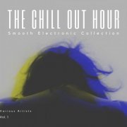 VA - The Chill Out Hour (Smooth Electronic Collection), Vol. 1 (2021)