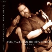 The Whiskey Shambles Duo - Burn It All Down: The Dirty Sessions, Vol 1 & 2 (2022)