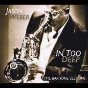 Jason Weber - In Too Deep (The Baritone Sessions) (2013)