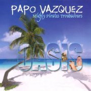 Papo Vazquez Mighty Pirates Troubadours - Oasis (2012)