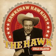 Hawkshaw Hawkins - The Hawk - Singles Collection (2015)