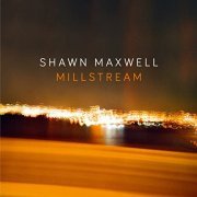 Shawn Maxwell - Millstream (2020) Hi Res