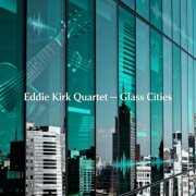 Eddie Kirk Quartet - Glass Cities (2025) Hi-Res