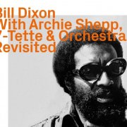 Bill Dixon - With Archie Shepp, 7-Tette & Orchestra Revisited (2023)