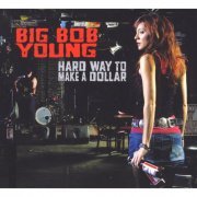 Big Bob Young - Hard Way to Make a Dollar (2008)