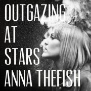 Anna Thefish - Outgazing At Stars (2019)