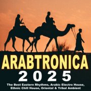 VA - Arabtronica 2025 - The Best Eastern Rhythms, Arabic Electro House, Ethnic Chill House, Oriental & Tribal Ambient (2025)