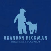 Brandon Rickman - Things Kids and Dogs Know (2018)