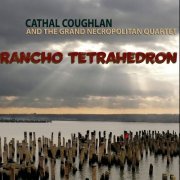 Cathal Coughlan And The Grand Necropolitan Quartet - Rancho Tetrahedron (2010)