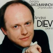 Andrei Diev - Sergey Rachmaninov. 24 Preludes. Andrei Diev (Piano) (2023)