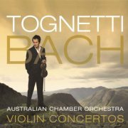 Richard Tognetti & Australian Chamber Orchestra - Tognetti – Bach: Violin Concertos (2006)