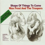 Max Frost And The Troopers - Shape Of Things To Come (Reissue, Remastered) (1968-69/2014) CDRip