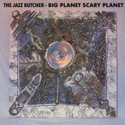 The Jazz Butcher - Big Planet, Scarey Planet (1989/2018)