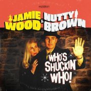 Jamie Wood, Nutty Brown - Who's Shuckin Who (2024)