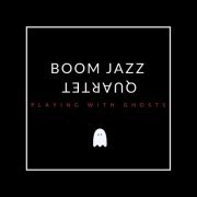 Boom Jazz Quartet - Playing With Ghosts (2019)