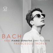 Francesco Tropea - Bach: Rare Piano Sonatas, BWV 963 - 970 (2024) [Hi-Res]