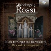 Riccardo Castagnetti - Michelangelo Rossi: Music for Organ & Harpsichord (2015)