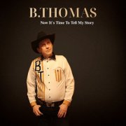 B. Thomas - Now It`S Time to Tell My Story (2025)
