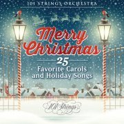 101 Strings Orchestra - Merry Christmas: 25 Favorite Carols and Holiday Songs (2021)