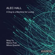 Ning Yu, Marco Fusi, Mivos Quartet - Alec Hall: A Dog Is a Machine for Loving (2025) [Hi-Res]