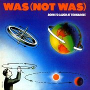 Was (Not Was) - Born To Laugh At Tornadoes (Expanded Edition) (1983)