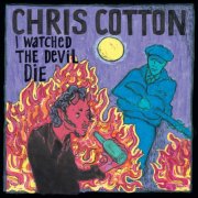 Chris Cotton - I Watched the Devil Die (2009)