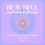 VA - Beautiful Metamorphosis (Relaxed & Calmed Down Sounds), Vol. 1 (2021)