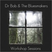 Dr Bob & The Bluesmakers - Workshop Sessions (2018)