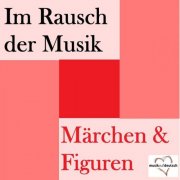 VA - Im Rausch der Musik - Märchen & Figuren (2017)