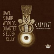 Dave Sharp Worlds Quartet, Elden Kelly - Catalyst (The Music of Gregg Hill) (2025)