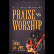 Dennis Agajanian - Not Your Ordinary Praise and Worship (2014)