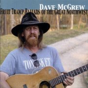 Dave McGrew - Fruit Tramp Ballads of the Great Northwest (2003)