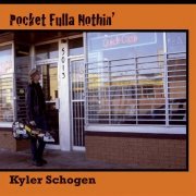 Kyler Schogen - Pocket Fulla Nothin' (2012)