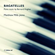 Matthew Mills - Bagatelles - Piano music by Bernard Hughes (2023) [Hi-Res]