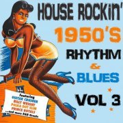 Various Artist - House Rockin' 1950s Rhythm & Blues, Vol. 3 (2012)