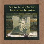 Pipes You See, Pipes You Don't - Lost in the Pancakes (2011)