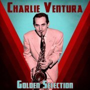 Charlie Ventura - Golden Selection (Remastered) (2021)