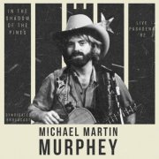 Michael Martin Murphey - In The Shadow Of The Pines (Live Pasadena '82) (2024)